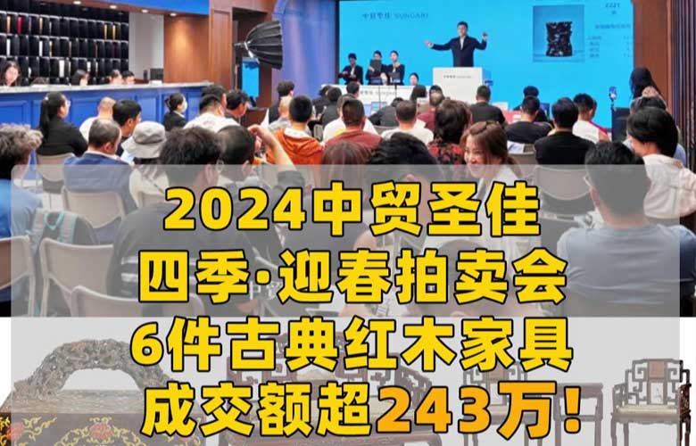 中貿(mào)圣佳四季·迎春拍賣會收官，紅木家具成交額超243萬!